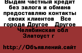 Выдам частный кредит без залога и обмана предоставляю контакты своих клиентов - Все города Другое » Другое   . Челябинская обл.,Златоуст г.